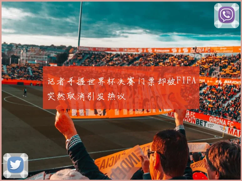 记者手握世界杯决赛门票却被FIFA突然取消引发热议